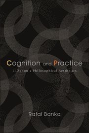 Cognition and practice : Li Zehou's philosophical aesthetics cover image