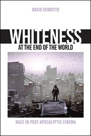 Whiteness at the end of the world : race in post-apocalyptic cinema cover image