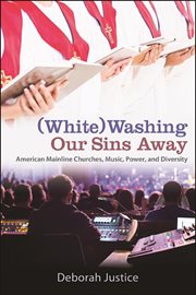 (White)washing our sins away : American mainline churches, music, power, and diversity cover image