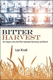 Bitter harvest : an inquiry into the war between economy and Earth cover image