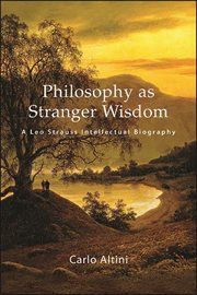 Philosophy as stranger wisdom : a Leo Strauss intellectual biography cover image