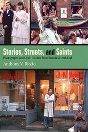 Stories, streets, and saints : photographs and oral histories from Boston's North End cover image