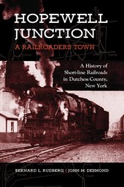 Hopewell junction : a railroader's town : a history of short-line railroads in Dutchess County, New York cover image