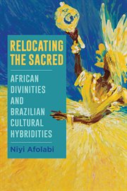 Relocating the sacred : African divinities and Brazilian cultural hybridities cover image