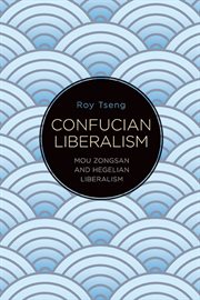 Confucian liberalism : Mou Zongsan and Hegelian liberalism cover image