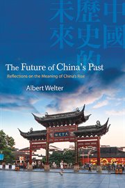 The future of China's past : reflections on the meaning of China's rise cover image