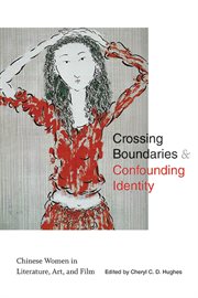 Crossing boundaries and confounding identity : Chinese women in literature, art, and film cover image