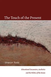 The touch of the present : educational encounters, aesthetics, and the politics of the senses cover image