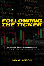 FOLLOWING THE TICKER : the political origins and consequences of stock market perceptions cover image