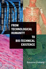 FROM TECHNOLOGICAL HUMANITY TO BIO-TECHNICAL EXISTENCE cover image