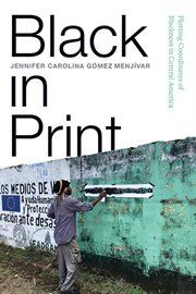 Black in print : plotting the coordinates of blackness in Central America cover image