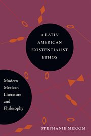 A Latin American existentialist ethos : modern Mexican literature and philosophy cover image