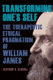 Transforming One's Self : The Therapeutic Ethical Pragmatism of William James cover image