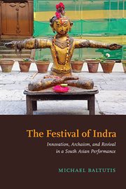 The Festival of Indra : Innovation, Archaism, and Revival in a South Asian Performance cover image