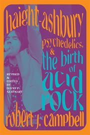 Haight-Ashbury, Psychedelics, and the Birth of Acid Rock : Ashbury, Psychedelics, and the Birth of Acid Rock cover image