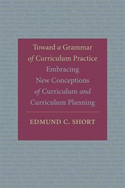 Toward a Grammar of Curriculum Practice : Embracing New Conceptions of Curriculum and Curriculum Planning cover image