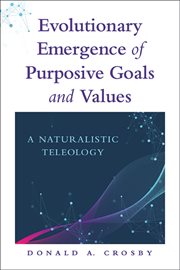 Evolutionary Emergence of Purposive Goals and Values : A Naturalistic Teleology cover image