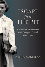 Escape From the Pit : A Woman's Resistance in Nazi-Occupied Poland, 1939–1943. Excelsior Editions cover image