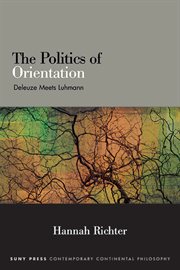 The Politics of Orientation : Deleuze Meets Luhmann. SUNY series in Contemporary Continental Philosophy cover image