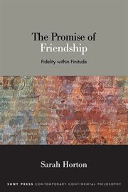 The Promise of Friendship : Fidelity within Finitude. SUNY in Contemporary Continental Philosophy cover image