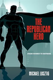 The Republican Hero : From Homer to Batman cover image