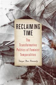 Reclaiming Time : The Transformative Politics of Feminist Temporalities. SUNY series in Feminist Criticism and Theory cover image