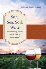 Sun, Sea, Soil, Wine : Winemaking on the North Fork of Long Island. Excelsior Editions cover image