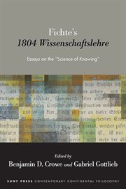 Fichte's 1804 Wissenschaftslehre : Essays on the "Science of Knowing". SUNY series in Contemporary Continental Philosophy cover image