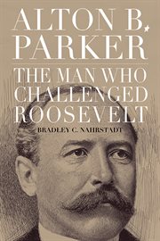 Alton B. Parker : The Man Who Challenged Roosevelt cover image