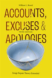 Accounts, excuses, and apologies : image repair theory extended cover image