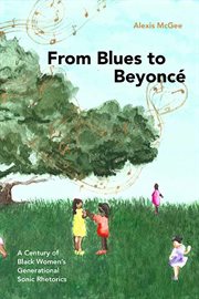 From Blues to Beyoncé : A Century of Black Women's Generational Sonic Rhetorics. SUNY series in Feminist Criticism and Theory cover image
