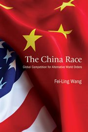 The China Race : Global Competition for Alternative World Orders cover image