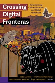 Crossing Digital Fronteras : Rehumanizing Latinx Education and Digital Humanities cover image