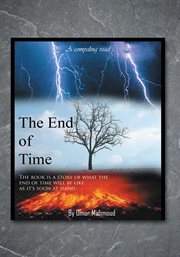 The end of time. The Book Is a Story of What the End of Time Will Be Like as It's Soon at Hand cover image