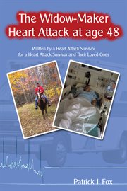 The widow-maker heart attack at age 48 : written by a heart attack survivor for a heart attack survivor and their loved ones cover image