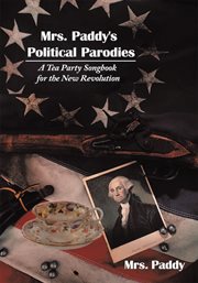 Mrs. Paddy's political parodies : a tea party songbook for the New Revolution cover image