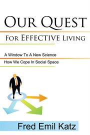 Our Quest for Effective Living : How We Cope in Social Space : A Window To A New Science cover image
