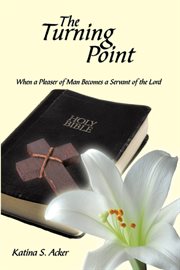 The turning point : when a pleaser of man becomes a servant of the Lord cover image