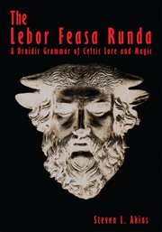 The Lebor Feasa Runda : (Book of Seceret [sic] Knowledge) ; a Druidic grammar of Celtic lore and magic cover image