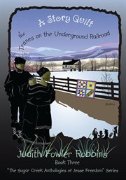 A story quilt: the tranes on the underground railroad. Book Three, "The Sugar Creek Anthologies of Jesse Freedom" Series cover image