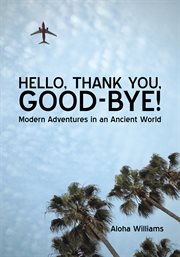 Hello, thank you, good-bye! : modern adventures in an ancient world cover image