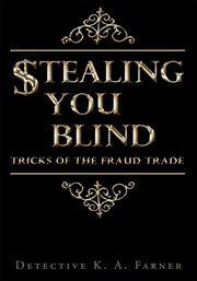 $Tealing you blind : tricks of the fraud trade : sneaky thefts by clever individuals, a book on frauds, cons, and scams cover image