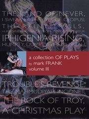 A collection of plays by mark frank volume iii. Land of Never,I Swear by the Eyes of Oedipus, the Rainy Trails, Hurricane Iphigenia-Category 5-Trage cover image