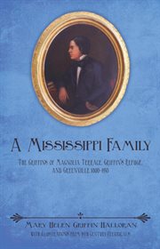 A Mississippi family : the Griffins of Magnolia Terrace, Griffin's Refuge, and Greenville, 1800-1950 cover image