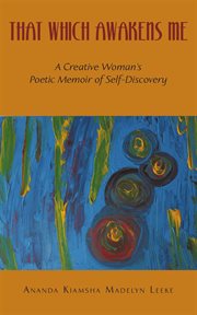 That which awakens me : a creative woman's poetic memoir of self-discovery cover image