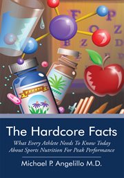 The hardcore facts. What Every Athlete Needs to Know Today About Sports Nutrition for Peak Performance cover image