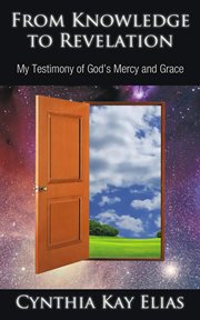 From knowledge to revelation. My Testimony of God'S Mercy and Grace cover image