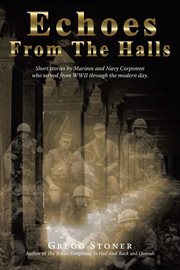 Echoes from the halls : short stories of Marines and Navy corpsmen who served from WWII through the modern day cover image