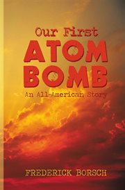 Our first atom bomb : an all-American story cover image