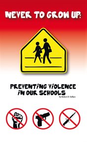 Never to grow up : Preventing violence in our schools cover image